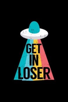 Funny Get In Loser UFO Alien Lovers gift: Blank Lined Notebook Journal for Work, School, Office | 6x9 110 page