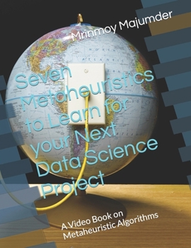 Paperback Seven Metaheuristics to Learn for your Next Data Science Project: A Video Book on Metaheuristic Algorithms Book