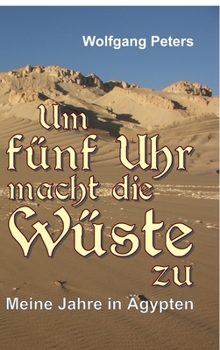 Hardcover Um fünf Uhr macht die Wüste zu: Meine Jahre in Ägypten [German] Book