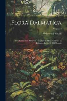 Paperback Flora Dalmatica: Sive Enumeratio Stirpium Vascularium Quas Hactenus In Dalmatia Lectas Et Sibi Digessit; Volume 3 Book