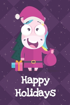 Happy Holidays: Fun and Humor Inspired Unicorn Notebook and Journal with Lined Pages for Creative Writing and Sketching