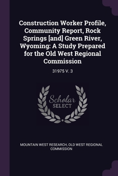 Paperback Construction Worker Profile, Community Report, Rock Springs [and] Green River, Wyoming: A Study Prepared for the Old West Regional Commission: 31975 V Book