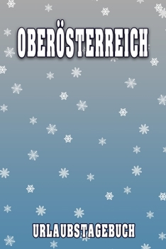 Oberösterreich Urlaubstagebuch: Reisetagebuch für Oberösterreich. Ideal für Skiurlaub, Winterurlaub oder Schneeurlaub.  Mit vorgefertigten Seiten und ... oder als Abschiedsgeschenk (German Edition)