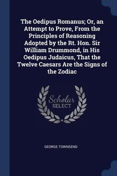 Paperback The Oedipus Romanus; Or, an Attempt to Prove, From the Principles of Reasoning Adopted by the Rt. Hon. Sir William Drummond, in His Oedipus Judaicus, Book