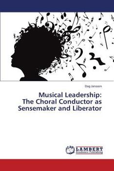 Paperback Musical Leadership: The Choral Conductor as Sensemaker and Liberator Book