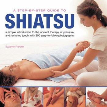 Paperback A Step-By-Step Guide to Shiatsu: A Simple Introduction to the Ancient Therapy of Pressure and Nurturing Touch, with 170 Easy-To-Follow Photographs Book