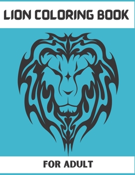LION COLORING BOOK FOR ADULT: Lion Coloring Book For Adult Relaxation