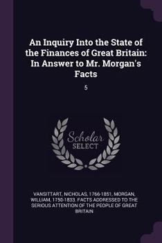 Paperback An Inquiry Into the State of the Finances of Great Britain: In Answer to Mr. Morgan's Facts: 5 Book