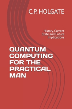 Paperback Quantum Computing for the Practical Man: History, Current State and Future Implications Book