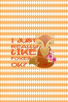 I Just Really Like Foxes Ok?: Notebook Journal Composition Blank Lined Diary Notepad 120 Pages Paperback White And Orange Texture Fox