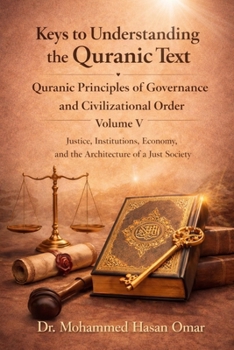 Quranic Principles of Governance and Civilizational Order: Volume 5 Justice, Institutions, Economy, and the Architecture of a Just Society (Keys to Understanding the Quranic Text)