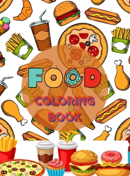Food Coloring Book: A Delicious Collection of Yummy and Savory Desserts, Fresh Vegetables, Juicy Meats, Tasty Junk Food, Luscious Fruits and More for Kids Ages 4-10 and Even for Adults No Ink Bleed