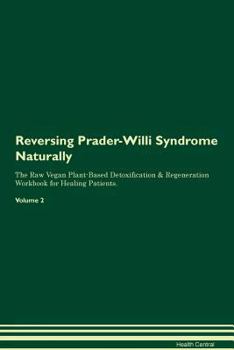 Reversing Prader-Willi Syndrome Naturally The Raw Vegan Plant-Based Detoxification & Regeneration Workbook for Healing Patients. Volume 2
