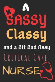 Paperback A Sassy Classy and a Bit Bad Assy Critical Care Nurse: Perfect Gift (100 Pages, Blank Notebook, 6 x 9) (Cool Notebooks) Paperback Book