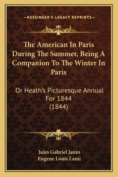 Paperback The American In Paris During The Summer, Being A Companion To The Winter In Paris: Or Heath's Picturesque Annual For 1844 (1844) Book