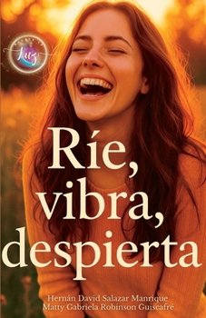 Ríe, vibra, despierta: Un viaje de regreso a la alegría auténtica, sin culpa, sin filtros y sin permiso. (Spanish Edition)