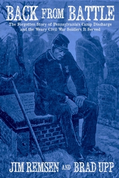 Paperback Back From Battle: The Forgotten Story of Pennsylvania's Camp Discharge and the Weary Civil War Soldiers It Served Book