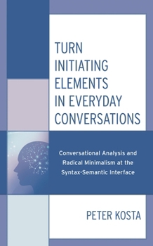 Hardcover Turn Initiating Elements in Everyday Conversations: Conversational Analysis and Radical Minimalism at the Syntax-Semantic Interface Book