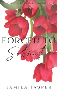 Forced To Submit: Dark BWWM Italian Mafia Romance