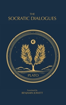 The Socratic Dialogues: The Early Dialogues of Plato (The Complete Works of Plato)