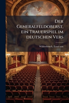 Der Generalfeldoberst: Ein Trauerspiel Im Deutschen Vers (1901)