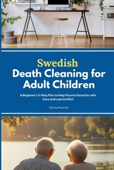 Paperback Swedish Death Cleaning for Adult Children: A Beginner's 5-Step Plan to Help Parents Declutter with Care and Less Conflict Book