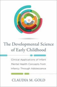 Hardcover Developmental Science of Early Childhood: Clinical Applications of Infant Mental Health Concepts from Infancy Through Adolescence Book