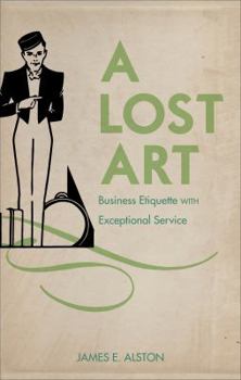 Paperback A Lost Art: Business Etiquette with Exceptional Service Book