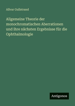 Allgemeine Theorie der monochromatischen Aberrationen und ihre nächsten Ergebnisse für die Ophthalmologie (German Edition)