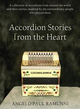 Hardcover Accordion Stories from the Heart: A collection of accordions from around the world and their stories, inspired by the extraordinary people who played Book