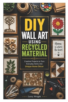 Paperback DIY WALL ART USING RECYCLED MATERIAL: Creative Projects to Turn Everyday Items into Unique Home Décor Book