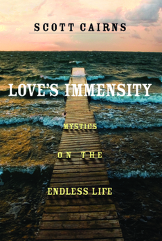 Paperback Love's Immensity: Mystics on the Endless Life Book