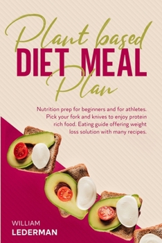 Paperback Plant Based Diet Meal Plan: Nutrition prep for beginners and for athletes. Pick your fork and knives to enjoy protein rich food. Eating guide offe Book