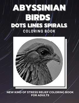 Paperback Abyssinian Birds - Dots Lines Spirals Coloring Book: New kind of stress relief coloring book for adults Book