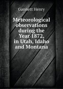 Paperback Meteorological observations during the Year 1872, in Utah, Idaho and Montana Book