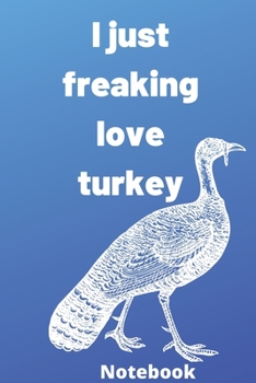I Just Freaking Love turkey notebook: Gifts for turkey lover ,6*9 inches 121 pages, notebook journal