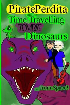 Paperback Pirate Perdita and the Time Travelling Zombie Dinosaurs...from Space! Book