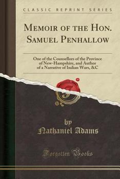 Paperback Memoir of the Hon. Samuel Penhallow: One of the Counsellors of the Province of New-Hampshire, and Author of a Narrative of Indian Wars, &c (Classic Re Book