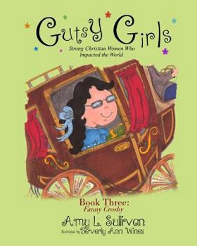 Paperback Gutsy Girls: Strong Christian Women Who Impacted the World: Book Three: Fanny Crosby Book