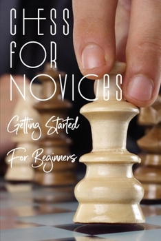 Paperback Chess for Novices: Getting Started For Beginners: Chess Basics Book