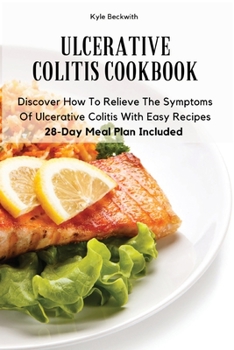 Paperback Ulcerative Colitis Cookbook: Discover How To Relieve The Symptoms Of Ulcerative Colitis With Easy Recipes28-Day Meal Plan Included Book