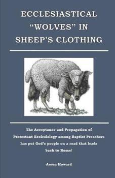 Paperback Ecclesiastical "Wolves" in Sheep's Clothing: The acceptance and propagation of Protestant Ecclesiology among Baptist preachers has put God's people on Book