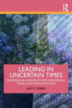 Paperback Leading in Uncertain Times: Professional Resilience for Individuals, Teams and Organizations Book