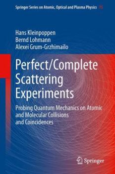 Perfect/Complete Scattering Experiments: Probing Quantum Mechanics on Atomic and Molecular Collisions and Coincidences - Book #75 of the Springer Series on Atomic, Optical, and Plasma Physics