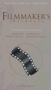Filmmaker's Resource: The Watson-Guptill Guide to Workshops, Conferences & Markets, Academic Programs, Residential & Artist-In-Residence Programs (Getting Your Act Together Series) - Book  of the Getting Your Act Together