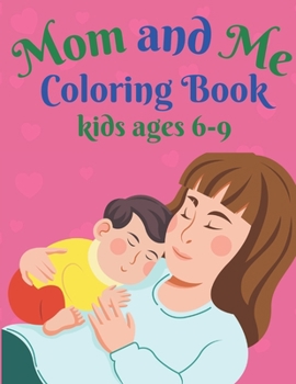 Paperback Mom and Me Coloring Book kids ages 6-9: A mom coloring pages -Happy Mothers Day Book