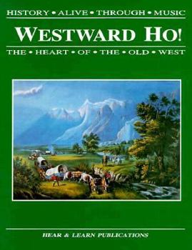 Westward ho!: The heart of the old west (History alive through music)