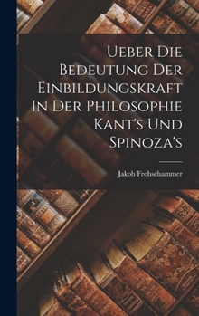 Hardcover Ueber Die Bedeutung Der Einbildungskraft In Der Philosophie Kant's Und Spinoza's [German] Book