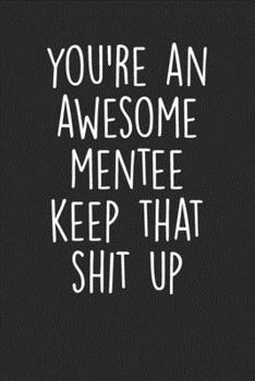 Paperback You're An Awesome Mentee Keep That Shit Up: Blank Lined Notebook Journal - Gift for Mentees Book