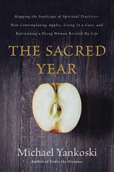Paperback The Sacred Year: Mapping the Soulscape of Spiritual Practice -- How Contemplating Apples, Living in a Cave, and Befriending a Dying Wom Book